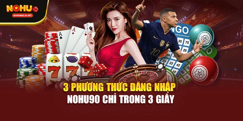3 phương thức đăng nhập NOHU90 chỉ trong 3 giây