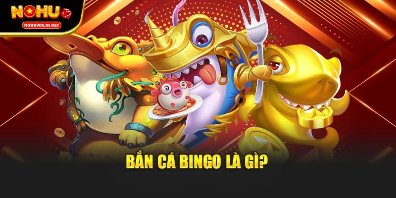Bắn cá Bingo là gì? 