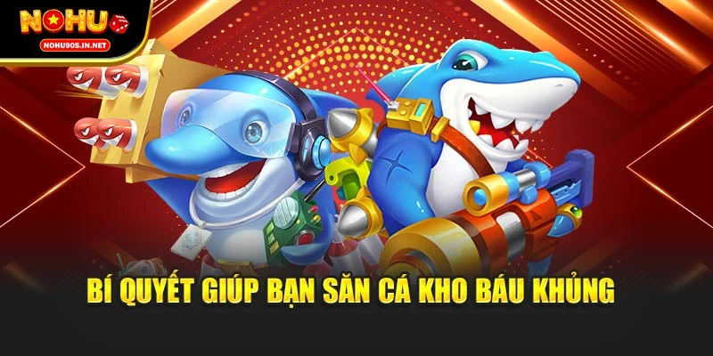 Bí quyết giúp bạn săn cá kho báu khủng 