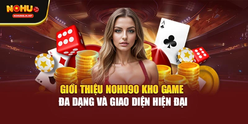 Giới thiệu NOHU90 kho game đa dạng và giao diện hiện đại