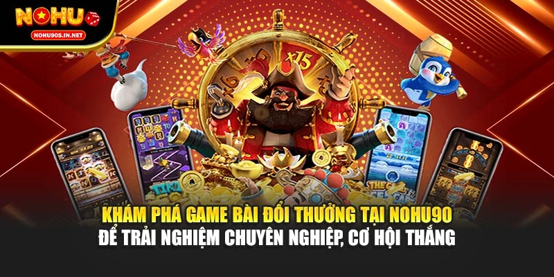Khám phá game bài đổi thưởng tại NOHU90 để trải nghiệm chuyên nghiệp, cơ hội thắng