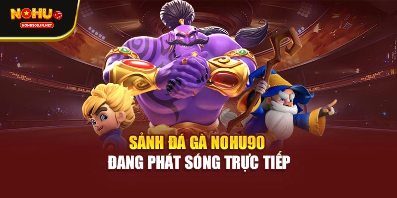 Sảnh đá gà NOHU90 đang phát sóng trực tiếp