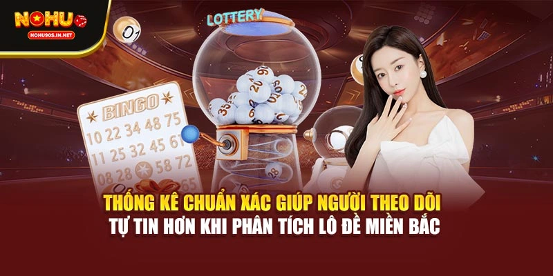 Thống kê chuẩn xác giúp người theo dõi tự tin hơn khi phân tích lô đề miền Bắc