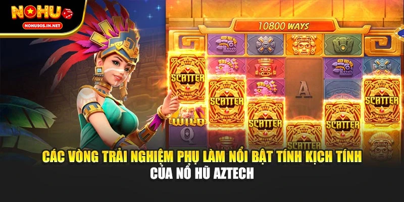 Các vòng trải nghiệm phụ làm nổi bật tính kịch tính của nổ hũ Aztech